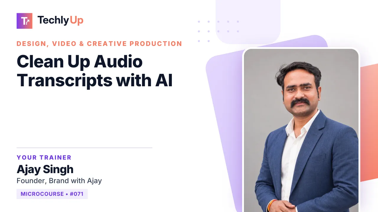 Clean Up Audio Transcripts with AI — microcourse thumbnail with trainer Ajay Singh