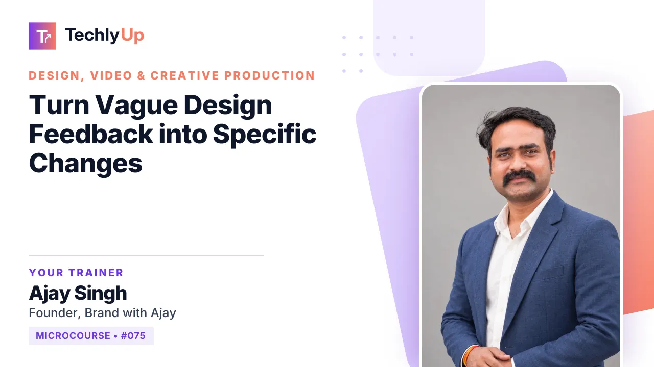 Turn Vague Design Feedback into Specific Changes — microcourse thumbnail with trainer Ajay Singh